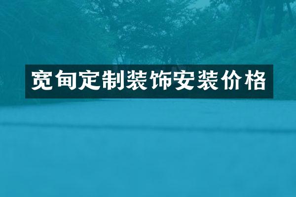 宽甸定制装饰安装价格
