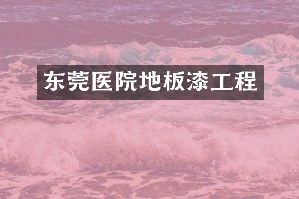 东莞医院地板漆工程