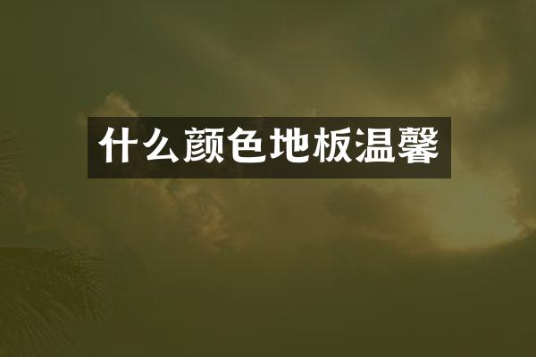 什么颜色地板温馨