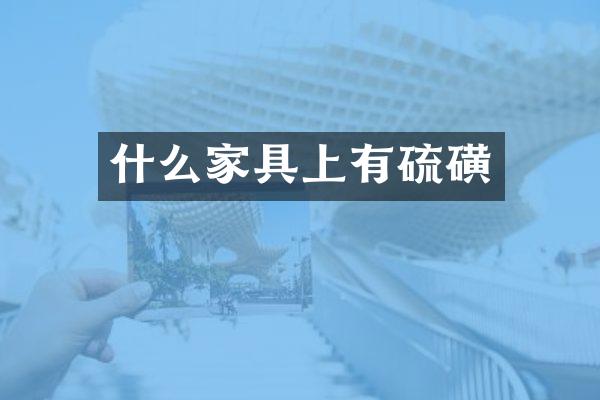 什么家具上有硫磺