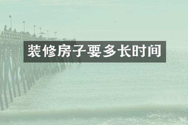 装修房子要多长时间