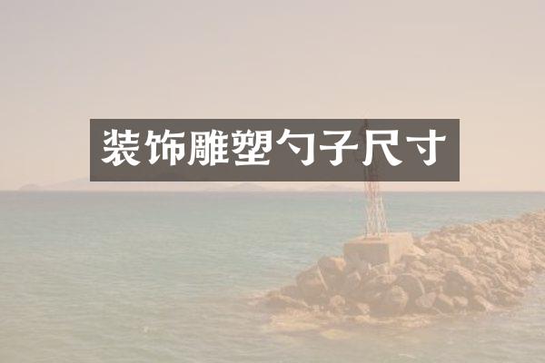 装饰雕塑勺子尺寸