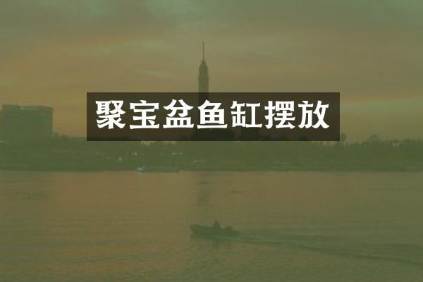 聚宝盆鱼缸摆放