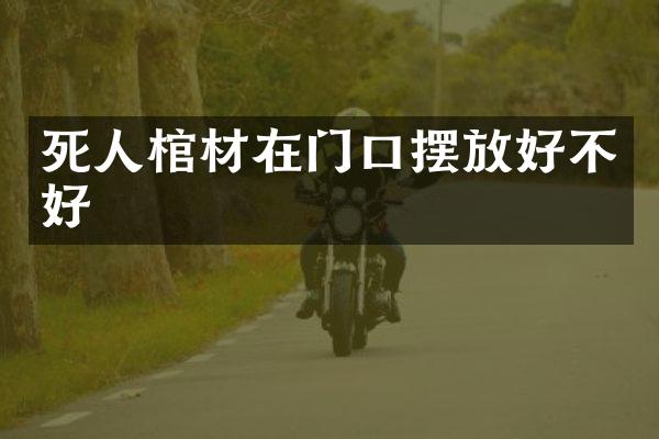 死人棺材在门口摆放好不好