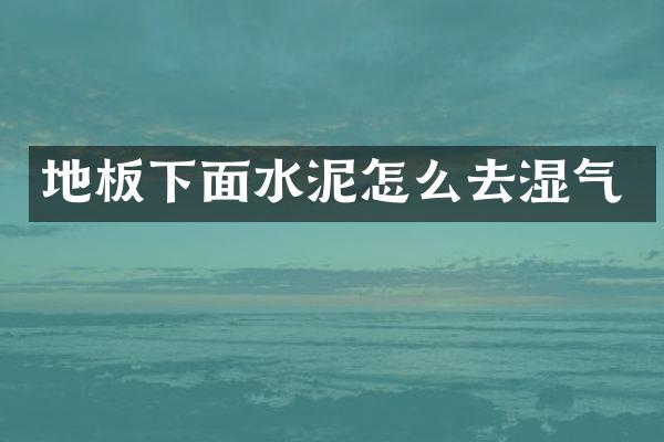 地板下面水泥怎么去湿气
