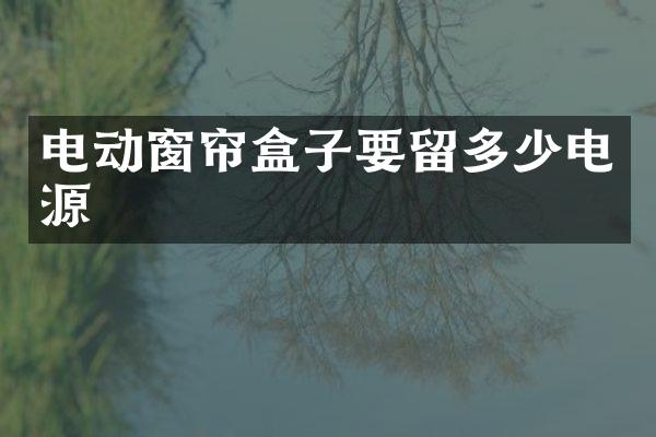 电动窗帘盒子要留多少电源