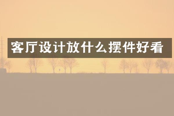 客厅设计放什么摆件好看