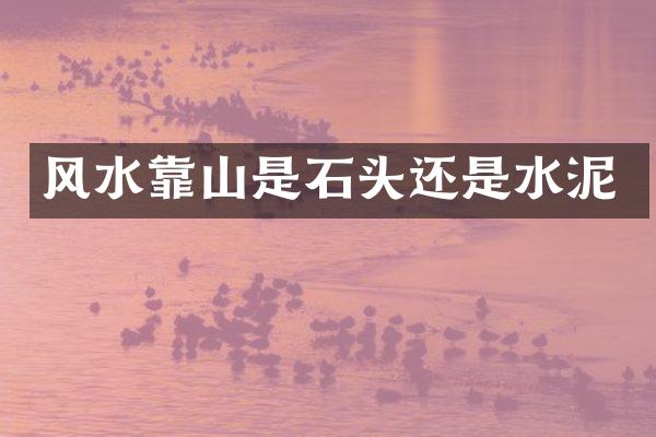 风水靠山是石头还是水泥