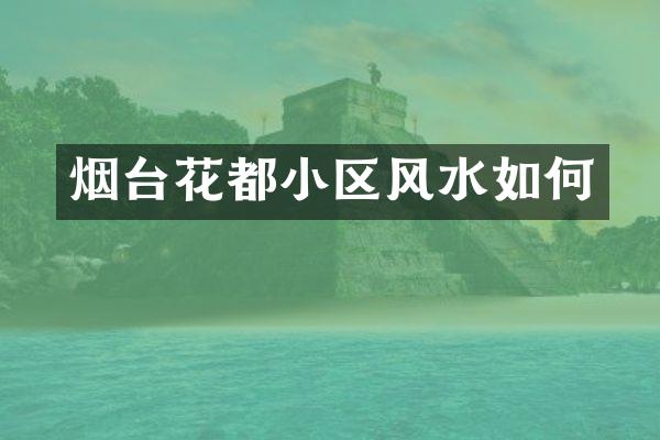 烟台花都小区风水如何