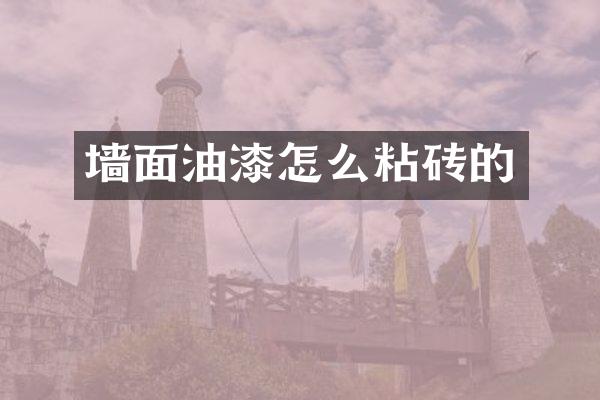 墙面油漆怎么粘砖的