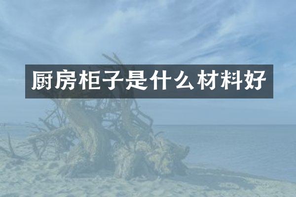 厨房柜子是什么材料好