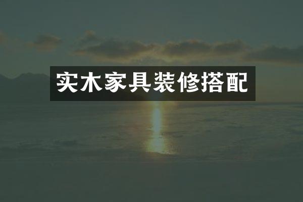 实木家具装修搭配