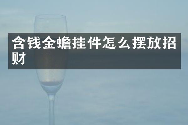 含钱金蟾挂件怎么摆放招财