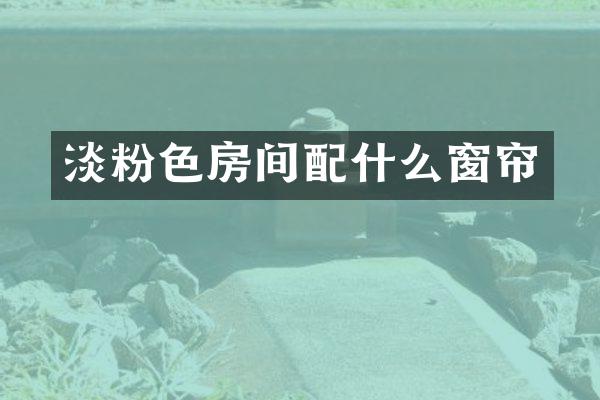 淡粉色房间配什么窗帘