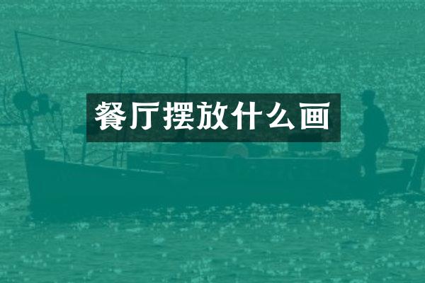 餐厅摆放什么画