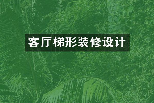 客厅梯形装修设计