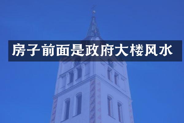房子前面是政府大楼风水