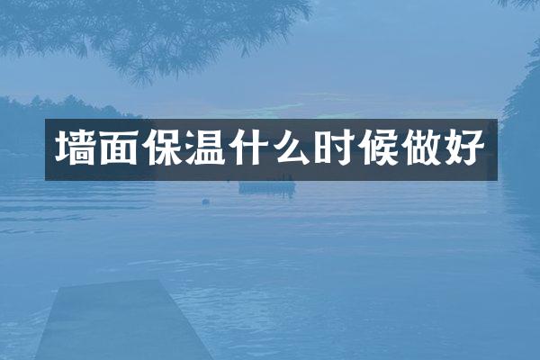 墙面保温什么时候做好