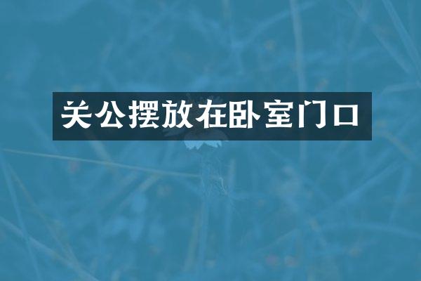 关公摆放在卧室门口