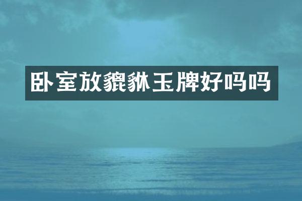 卧室放貔貅玉牌好吗吗