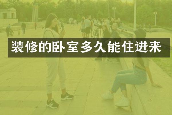 装修的卧室多久能住进来