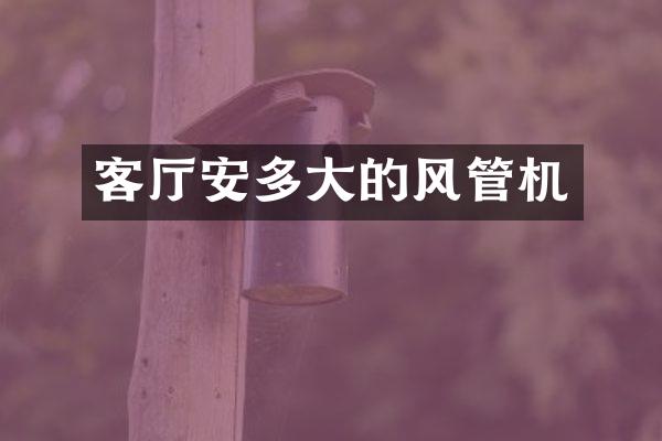 客厅安多大的风管机