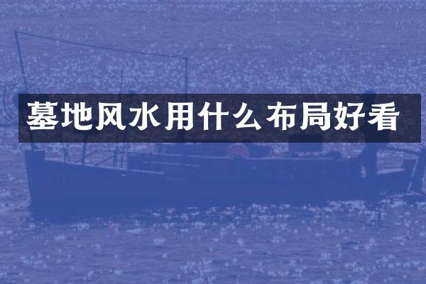 墓地风水用什么布局好看