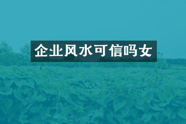 企业风水可信吗女