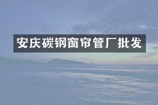安庆碳钢窗帘管厂批发