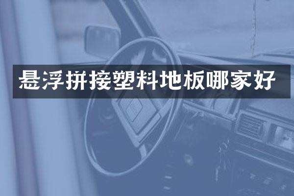 悬浮拼接塑料地板哪家好