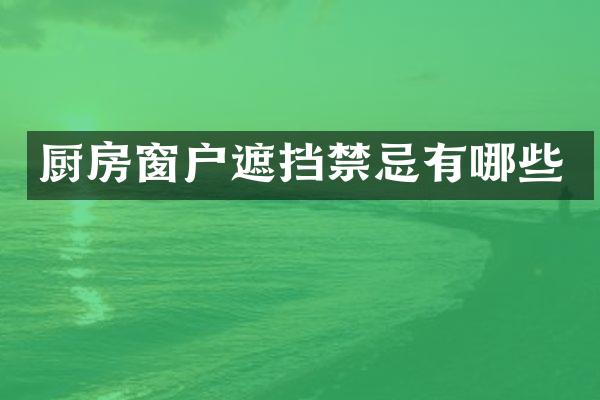 厨房窗户遮挡禁忌有哪些