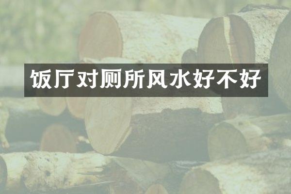 饭厅对厕所风水好不好