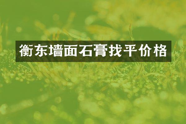 衡东墙面石膏找平价格
