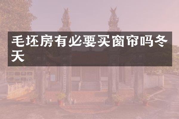 毛坯房有必要买窗帘吗冬天