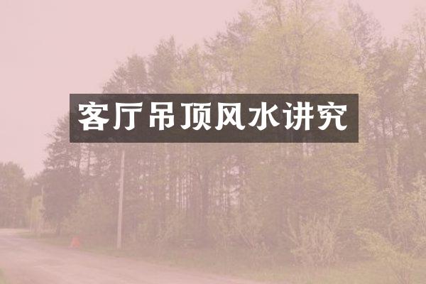 客厅吊顶风水讲究