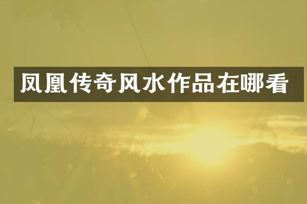 凤凰传奇风水作品在哪看