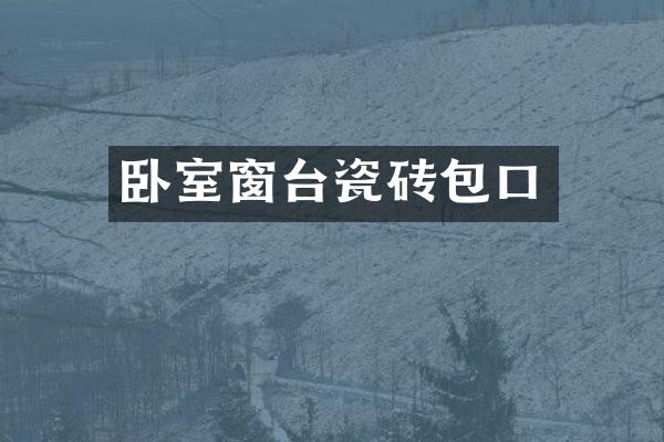 卧室窗台瓷砖包口