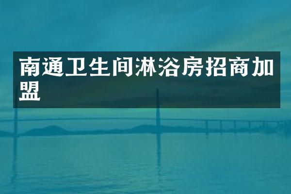 南通卫生间淋浴房招商加盟