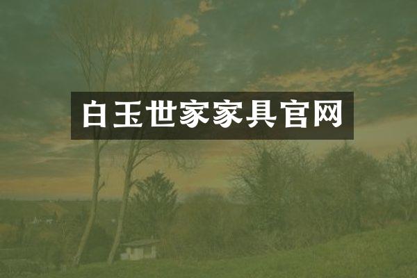 白玉世家家具官网