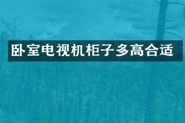 卧室电视机柜子多高合适