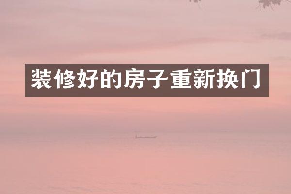 装修好的房子重新换门