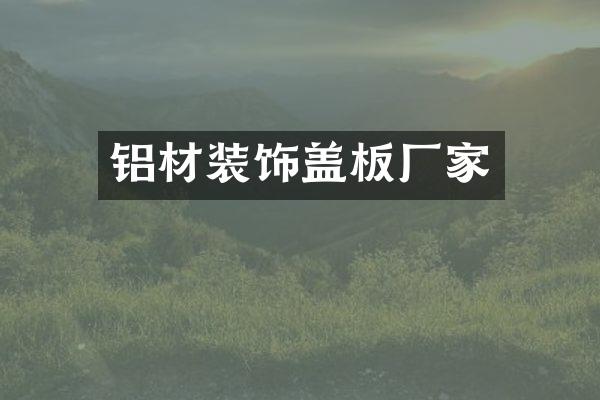 铝材装饰盖板厂家