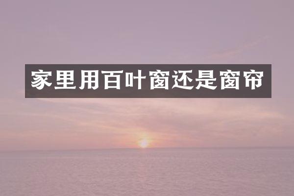 家里用百叶窗还是窗帘