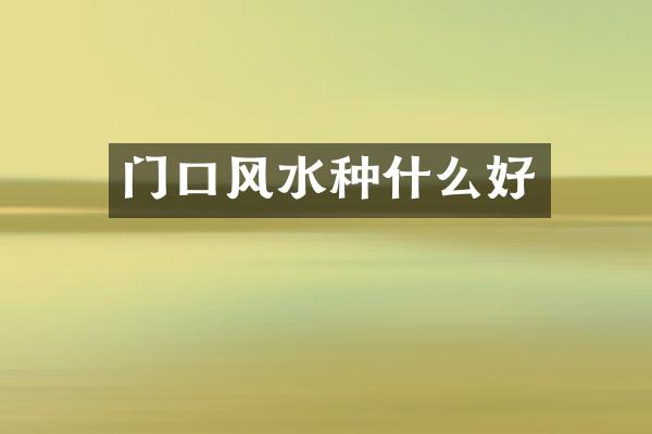 门口风水种什么好