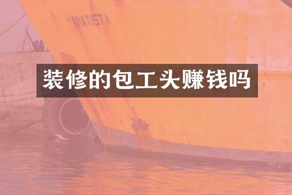 装修的包工头赚钱吗