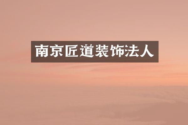 南京匠道装饰法人