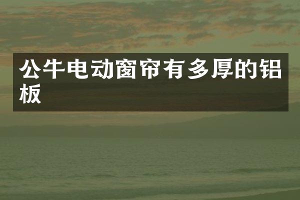 公牛电动窗帘有多厚的铝板