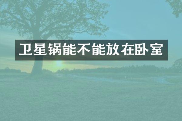 卫星锅能不能放在卧室