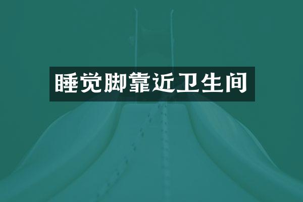 睡觉脚靠近卫生间