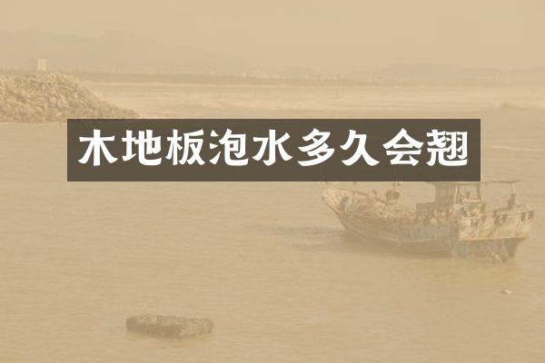 木地板泡水多久会翘